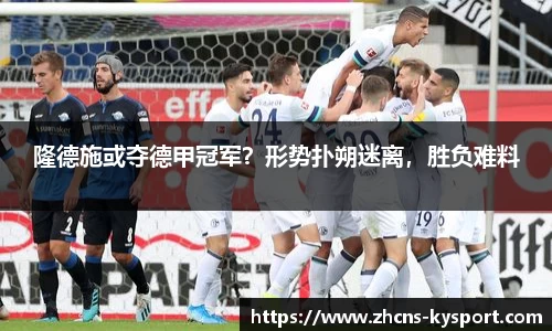 隆德施或夺德甲冠军？形势扑朔迷离，胜负难料