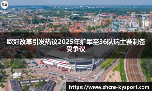 欧冠改革引发热议2025年扩军至36队瑞士赛制备受争议